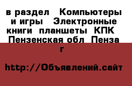  в раздел : Компьютеры и игры » Электронные книги, планшеты, КПК . Пензенская обл.,Пенза г.
